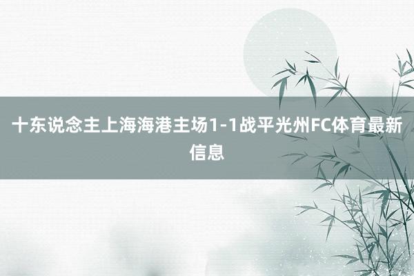 十东说念主上海海港主场1-1战平光州FC体育最新信息