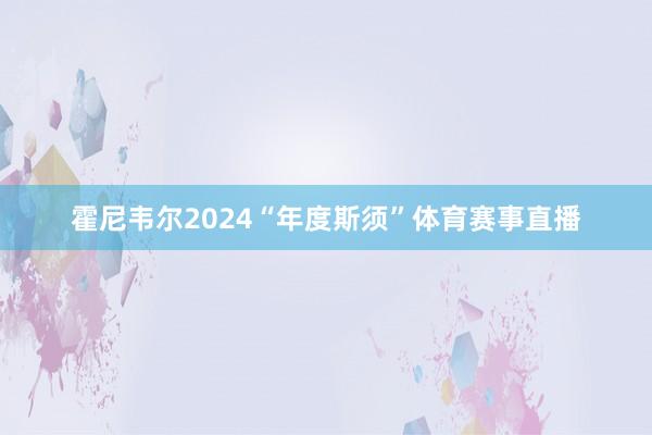 霍尼韦尔2024“年度斯须”体育赛事直播