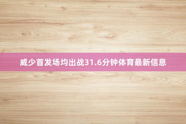 威少首发场均出战31.6分钟体育最新信息