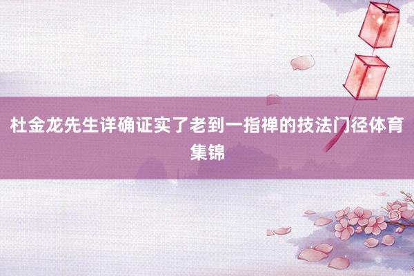 杜金龙先生详确证实了老到一指禅的技法门径体育集锦