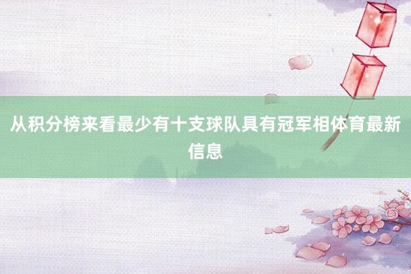 从积分榜来看最少有十支球队具有冠军相体育最新信息