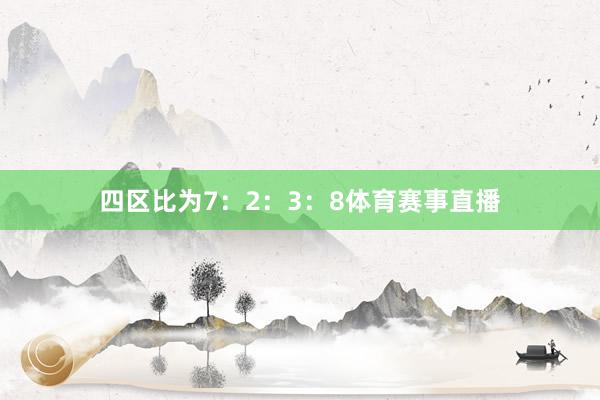 四区比为7：2：3：8体育赛事直播
