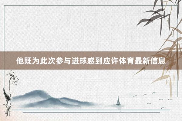 他既为此次参与进球感到应许体育最新信息