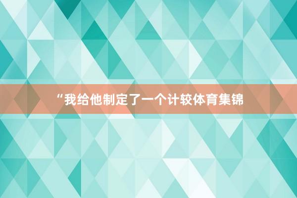 “我给他制定了一个计较体育集锦