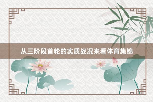 从三阶段首轮的实质战况来看体育集锦