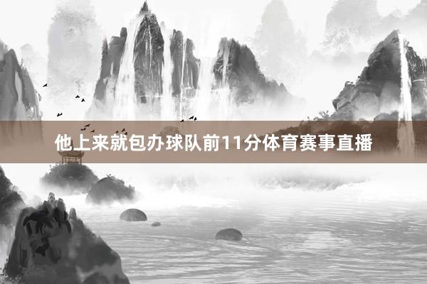 他上来就包办球队前11分体育赛事直播