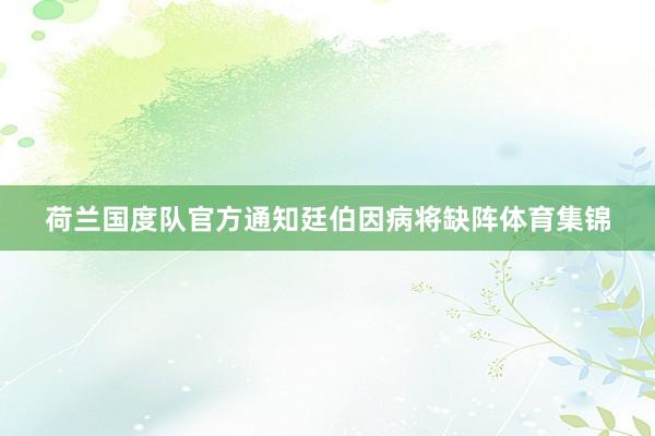 荷兰国度队官方通知廷伯因病将缺阵体育集锦