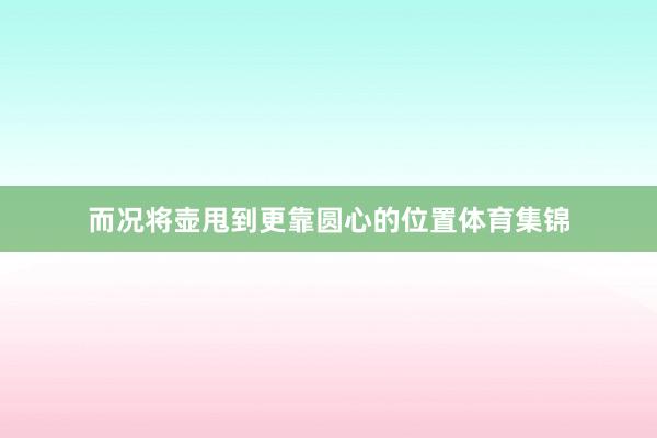 而况将壶甩到更靠圆心的位置体育集锦