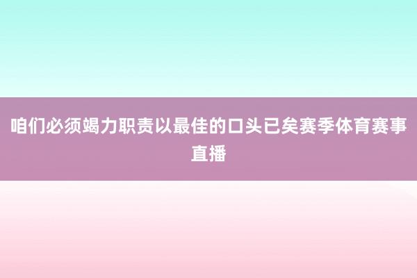 咱们必须竭力职责以最佳的口头已矣赛季体育赛事直播
