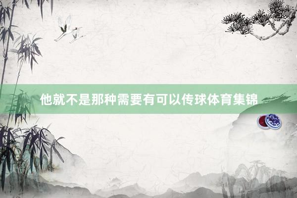 他就不是那种需要有可以传球体育集锦