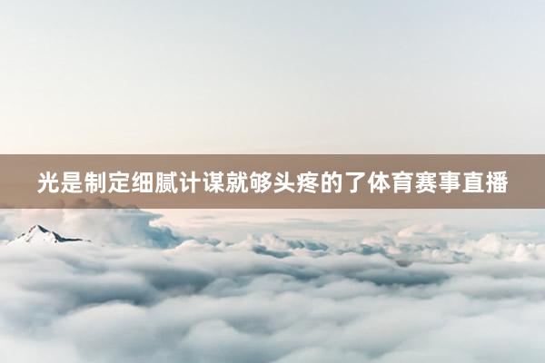 光是制定细腻计谋就够头疼的了体育赛事直播