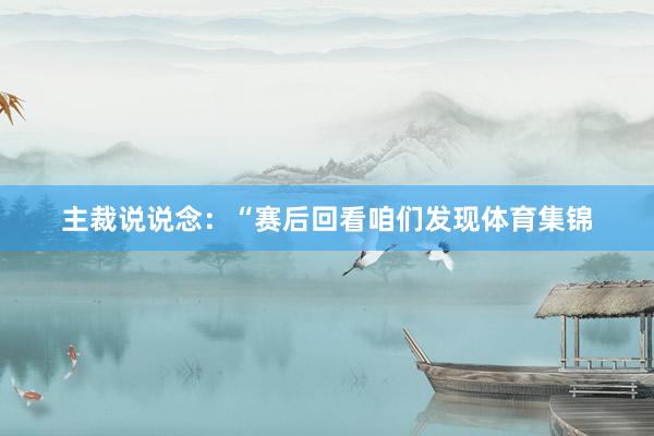 主裁说说念：“赛后回看咱们发现体育集锦