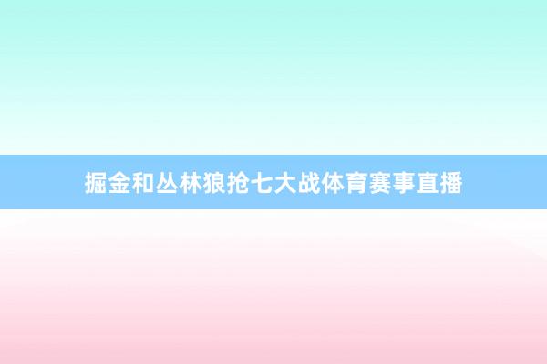 掘金和丛林狼抢七大战体育赛事直播