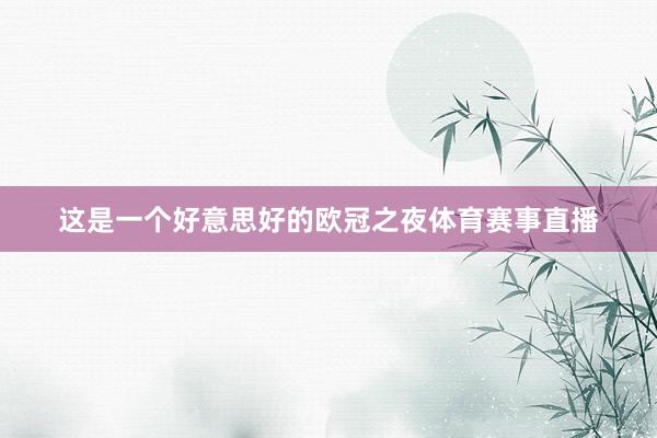 这是一个好意思好的欧冠之夜体育赛事直播