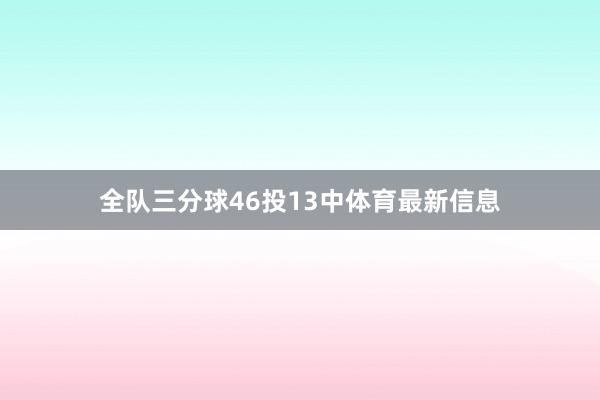全队三分球46投13中体育最新信息