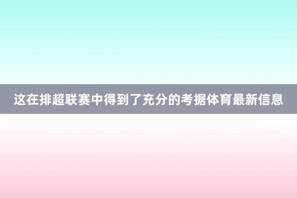这在排超联赛中得到了充分的考据体育最新信息