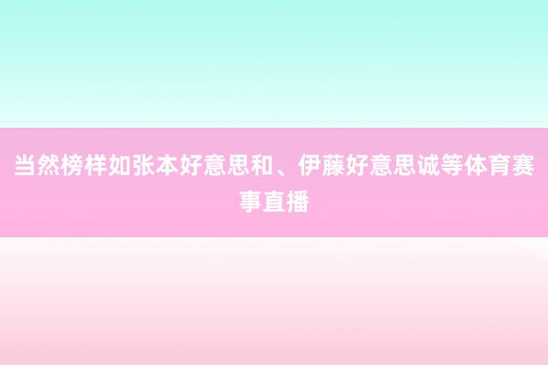 当然榜样如张本好意思和、伊藤好意思诚等体育赛事直播