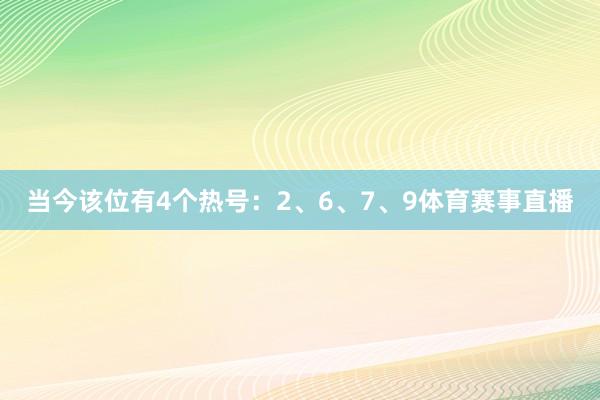当今该位有4个热号：2、6、7、9体育赛事直播