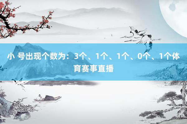 小 号出现个数为：3个、1个、1个、0个、1个体育赛事直播