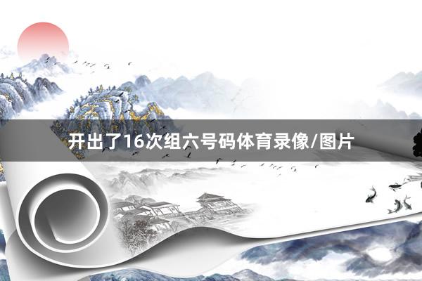 开出了16次组六号码体育录像/图片