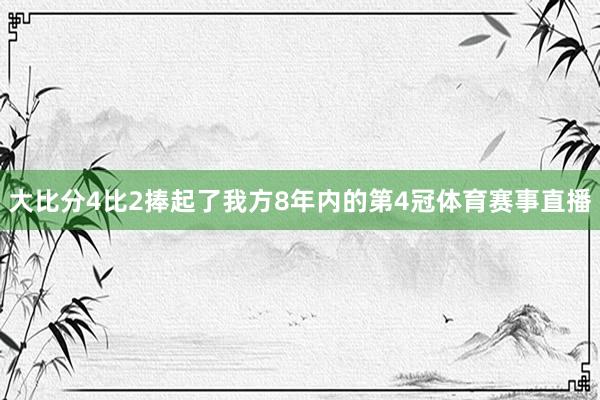 大比分4比2捧起了我方8年内的第4冠体育赛事直播