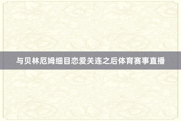 与贝林厄姆细目恋爱关连之后体育赛事直播