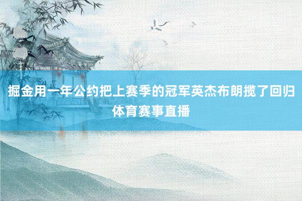 掘金用一年公约把上赛季的冠军英杰布朗揽了回归体育赛事直播