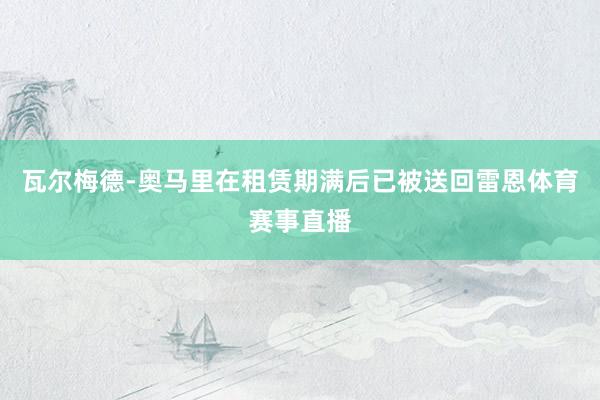 瓦尔梅德-奥马里在租赁期满后已被送回雷恩体育赛事直播