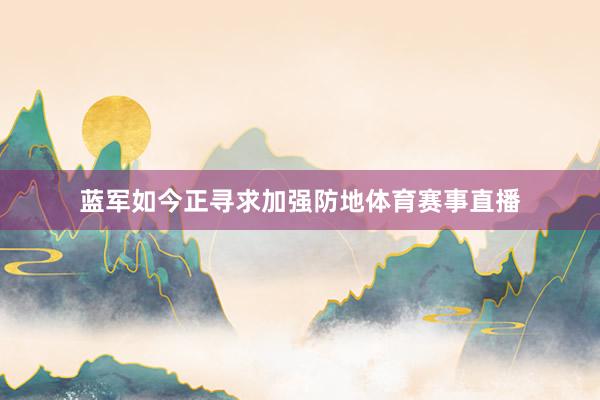 蓝军如今正寻求加强防地体育赛事直播