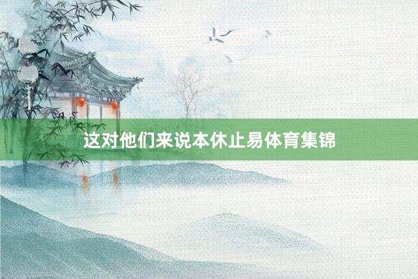 这对他们来说本休止易体育集锦