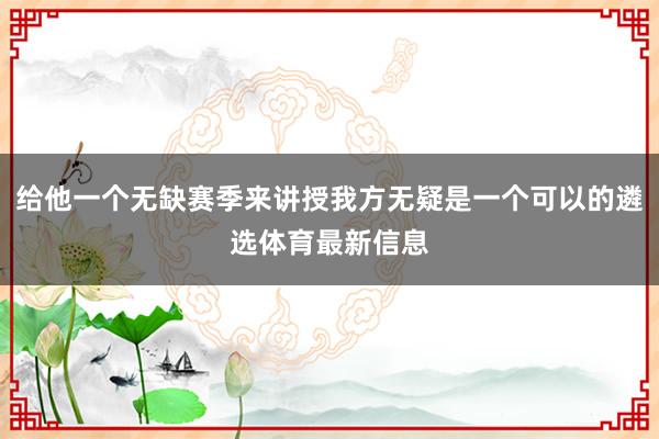 给他一个无缺赛季来讲授我方无疑是一个可以的遴选体育最新信息