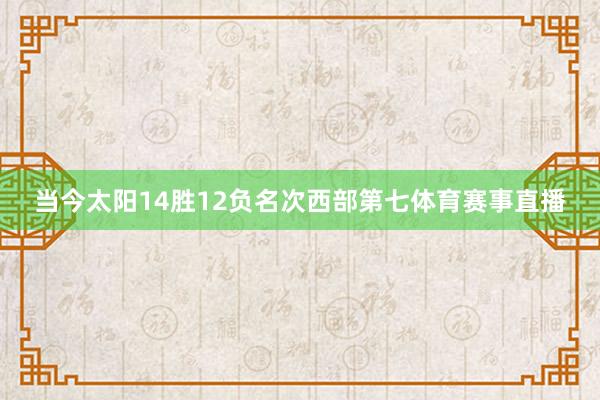 当今太阳14胜12负名次西部第七体育赛事直播