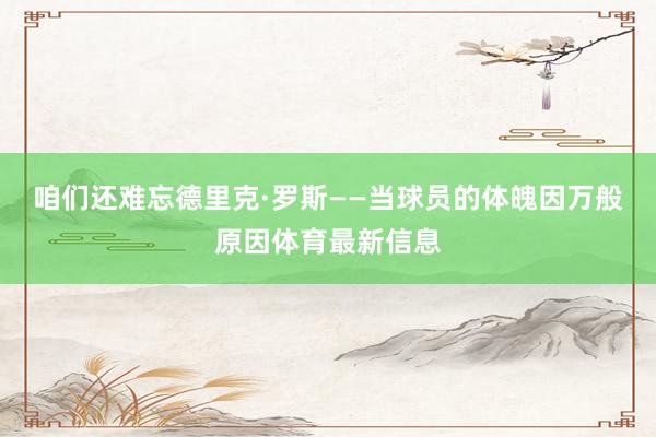 咱们还难忘德里克·罗斯——当球员的体魄因万般原因体育最新信息