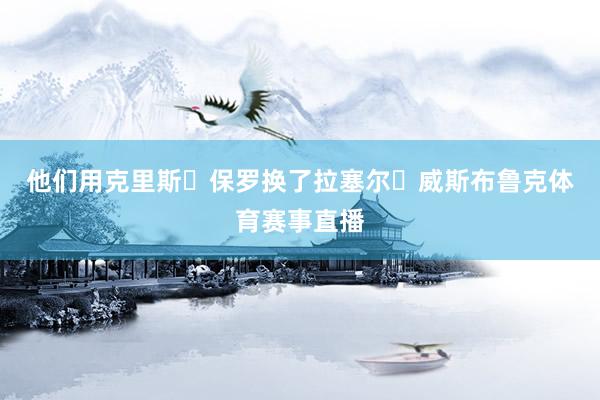 他们用克里斯・保罗换了拉塞尔・威斯布鲁克体育赛事直播