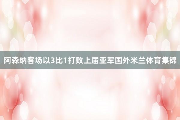 阿森纳客场以3比1打败上届亚军国外米兰体育集锦