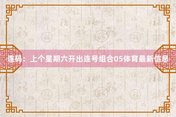 连码：上个星期六开出连号组合05体育最新信息