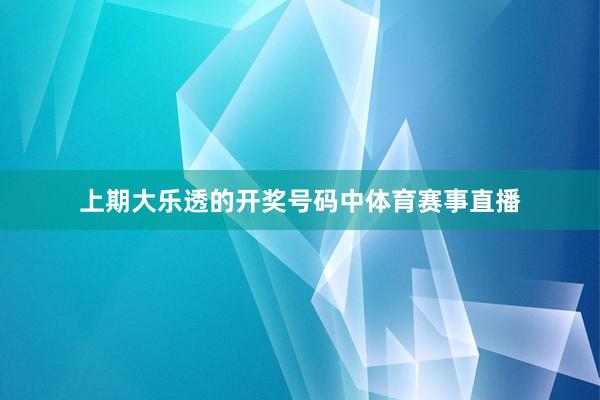 上期大乐透的开奖号码中体育赛事直播