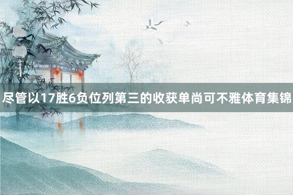 尽管以17胜6负位列第三的收获单尚可不雅体育集锦