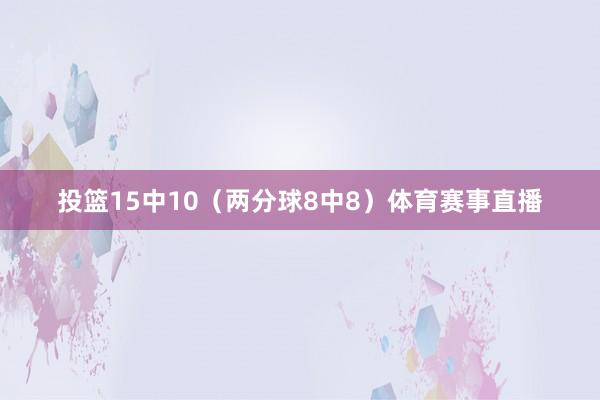 投篮15中10（两分球8中8）体育赛事直播