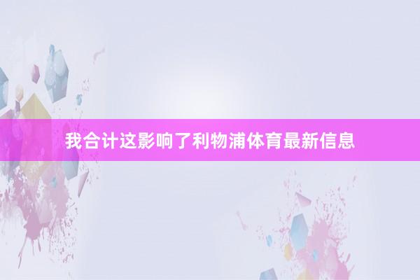 我合计这影响了利物浦体育最新信息