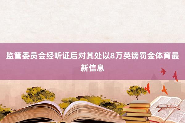 监管委员会经听证后对其处以8万英镑罚金体育最新信息