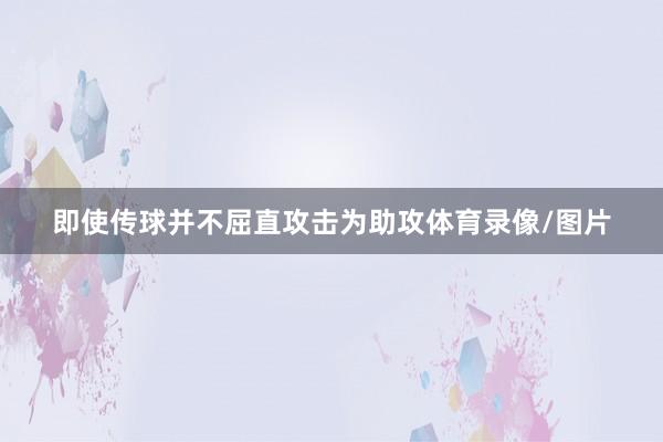 即使传球并不屈直攻击为助攻体育录像/图片