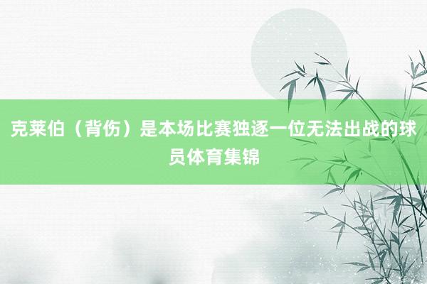 克莱伯（背伤）是本场比赛独逐一位无法出战的球员体育集锦