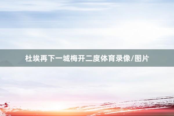 杜埃再下一城梅开二度体育录像/图片