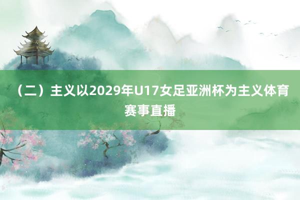 （二）主义以2029年U17女足亚洲杯为主义体育赛事直播