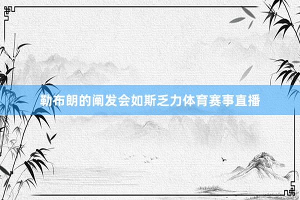 勒布朗的阐发会如斯乏力体育赛事直播