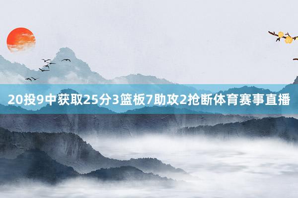 20投9中获取25分3篮板7助攻2抢断体育赛事直播