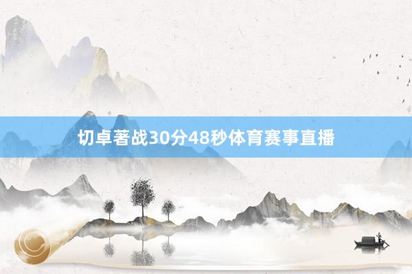 切卓著战30分48秒体育赛事直播