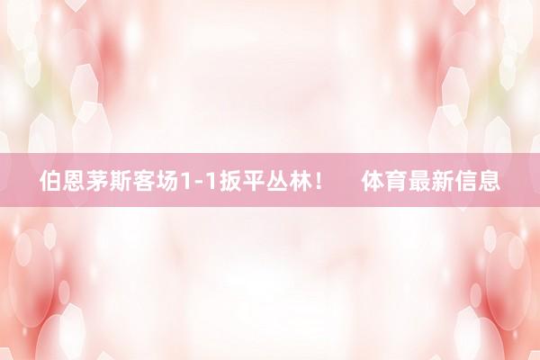 伯恩茅斯客场1-1扳平丛林！    体育最新信息